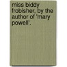 Miss Biddy Frobisher, by the Author of 'Mary Powell'. by Anne Manning