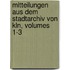 Mitteilungen Aus Dem Stadtarchiv Von Kln, Volumes 1-3