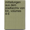Mitteilungen Aus Dem Stadtarchiv Von Kln, Volumes 4-6 by ln Historisches Ar