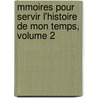 Mmoires Pour Servir L'Histoire de Mon Temps, Volume 2 door Onbekend