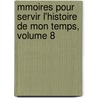 Mmoires Pour Servir L'Histoire de Mon Temps, Volume 8 by Unknown