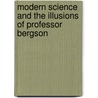 Modern Science And The Illusions Of Professor Bergson by Hugh Samuel Roger Elliot