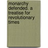 Monarchy Defended. a Treatise for Revolutionary Times door John Vickers