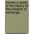 Money A Study Of The Theory Of The Medium Of Exchange