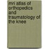 Mri Atlas Of Orthopedics And Traumatology Of The Knee