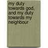 My Duty Towards God, And My Duty Towards My Neighbour door Harvey Goodwin
