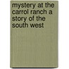 Mystery At The Carrol Ranch A Story Of The South West by Carl Louis Kingsbury