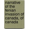 Narrative of the Fenian Invasion of Canada, of Canada by Alexander Somerville