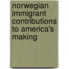 Norwegian Immigrant Contributions To America's Making by Anonymous Anonymous