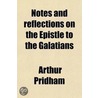 Notes And Reflections On The Epistle To The Galatians by Arthur Pridham