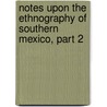 Notes Upon The Ethnography Of Southern Mexico, Part 2 by Frederick Starr