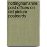 Nottinghamshire Post Offices On Old Picture Postcards by David Ottewell