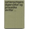 Oehlenschlgers Digterv]rker Og Prosaiske Skrifter ... by Adam Gottlob Oehlenschläger