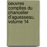 Oeuvres Compltes Du Chancelier D'Aguesseau, Volume 14 by Henri Franï¿½Ois Aguesseau