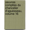 Oeuvres Compltes Du Chancelier D'Aguesseau, Volume 16 door Henri Franois Aguesseau