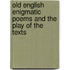 Old English Enigmatic Poems And The Play Of The Texts