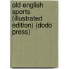 Old English Sports (Illustrated Edition) (Dodo Press) by Peter Hampson Ditchfield