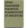 Oliver Heaviside - Maverick Mastermind Of Electricity door Basil Mahon