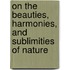 On The Beauties, Harmonies, And Sublimities Of Nature