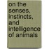 On The Senses, Instincts, And Intelligence Of Animals