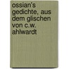 Ossian's Gedichte, Aus Dem Glischen Von C.W. Ahlwardt by Ossian