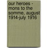Our Heroes - Mons To The Somme, August 1914-July 1916 door The Naval