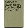 Outlines Of Jewish History From B.C. 586 To C.E. 1885 by Unknown