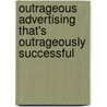 Outrageous Advertising That's Outrageously Successful by Bill Glazer