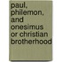 Paul, Philemon, and Onesimus or Christian Brotherhood