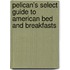 Pelican's Select Guide to American Bed and Breakfasts