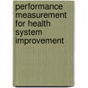 Performance Measurement For Health System Improvement by Sheila Leatherman