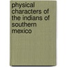 Physical Characters of the Indians of Southern Mexico by Frederick Starr