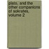Plato, And The Other Companions Of Sokrates, Volume 2