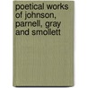 Poetical Works Of Johnson, Parnell, Gray And Smollett door Thomas Parnell