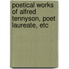 Poetical Works of Alfred Tennyson, Poet Laureate, Etc door Baron Alfred Tennyson Tennyson