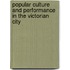 Popular Culture And Performance In The Victorian City