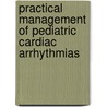 Practical Management Of Pediatric Cardiac Arrhythmias by Vicki Zeigler
