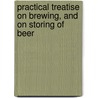 Practical Treatise On Brewing, and On Storing of Beer door William Black