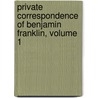 Private Correspondence Of Benjamin Franklin, Volume 1 door Onbekend