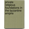 Private Religious Foundations in the Byzantine Empire door John Philip Thomas