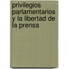 Privilegios Parlamentarios y La Libertad de La Prensa door Ernesto Quesada