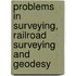 Problems In Surveying, Railroad Surveying And Geodesy