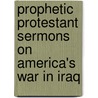 Prophetic Protestant Sermons On America's War In Iraq door Robert Allan Hill