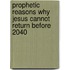 Prophetic Reasons Why Jesus Cannot Return Before 2040