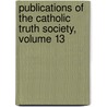 Publications Of The Catholic Truth Society, Volume 13 by Catholic Truth