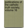Publications Of The Catholic Truth Society, Volume 16 by Catholic Truth