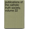 Publications Of The Catholic Truth Society, Volume 22 door Catholic Truth