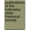 Publications Of The Nebraska State Historical Society by Society Nebraska State