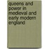 Queens And Power In Medieval And Early Modern England