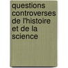 Questions Controverses de L'Histoire Et de La Science by . Anonymous